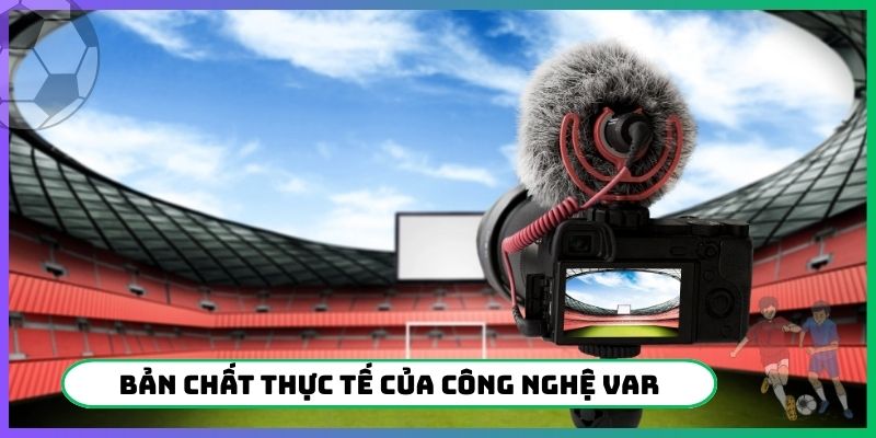 Bản chất thực tế của công nghệ VAR
