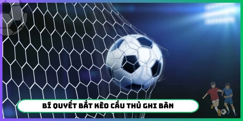 Bí quyết bắt kèo cầu thủ ghi bàn