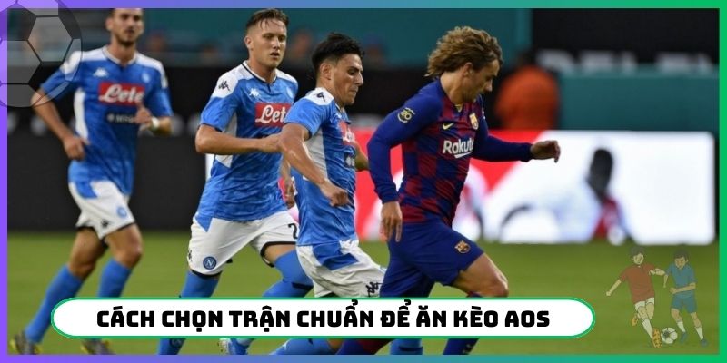Cách chọn trận chuẩn để ăn kèo AOS