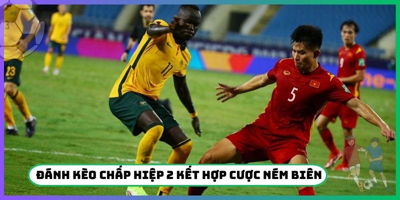 Cách đánh kèo chấp hiệp 2 kết hợp cược ném biên