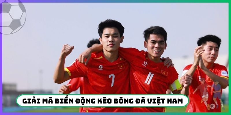 Giải mã biến động kèo bóng đá Việt Nam