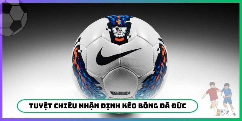 Tuyệt chiêu nhận định kèo bóng đá Đức
