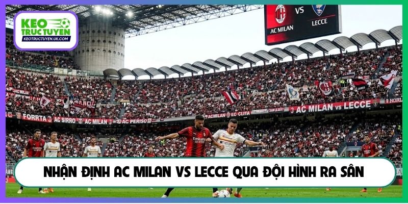 Nhận định AC Milan vs Lecce qua đội hình ra sân
