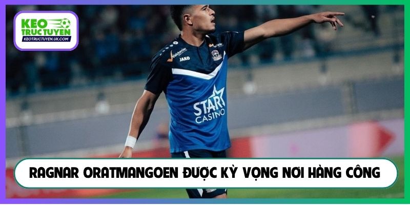 Ragnar Oratmangoen được kỳ vọng nơi hàng công