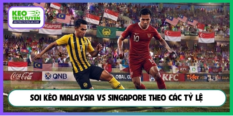 Soi kèo Malaysia vs Singapore theo các tỷ lệ