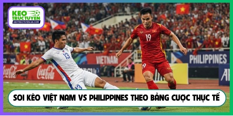Soi kèo Việt Nam vs Philippines theo bảng cược thực tế